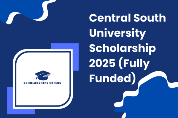 Central South University Scholarship 2025 (Fully Funded)