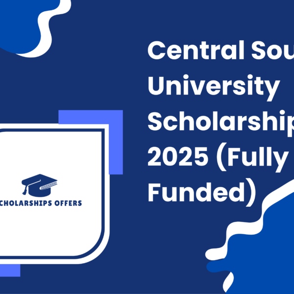 Central South University Scholarship 2025 (Fully Funded)